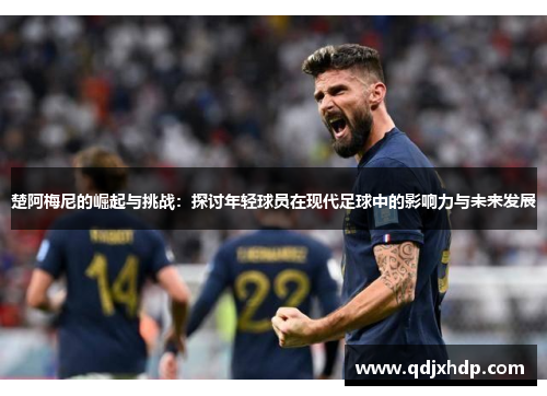 楚阿梅尼的崛起与挑战：探讨年轻球员在现代足球中的影响力与未来发展